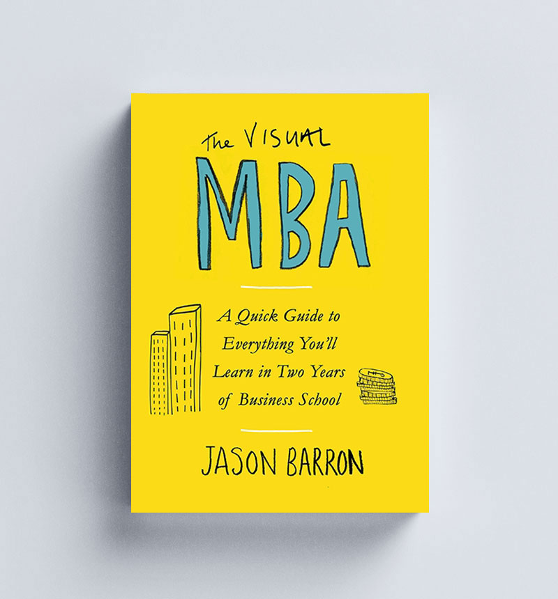 The Visual MBA: Two Years of Business School Packed into One Priceless Book of Pure Awesomeness
Author: Jason Barron